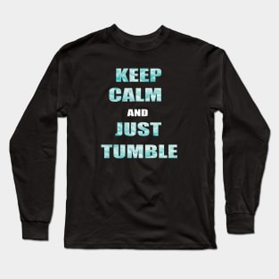 Keep Calm And Just Tumble Long Sleeve T-Shirt